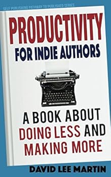 Paperback Productivity For Indie Authors: A Book About Doing Less And Making More (Self Publishing Pathway To Published) Book