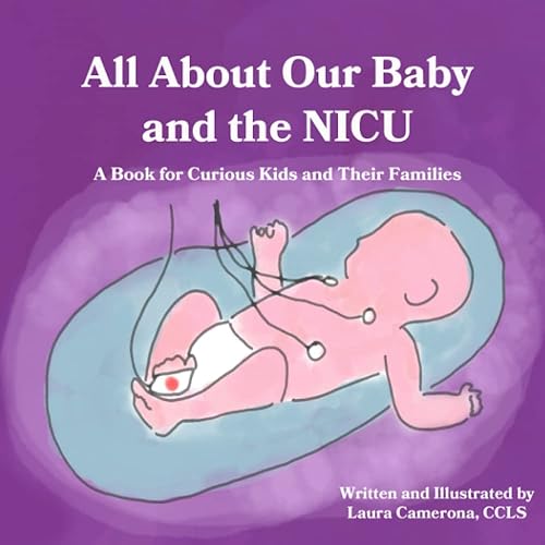 All About Our Baby and the NICU: A Book for Curious Kids and Their Families (NICU Books for Kids and Families)