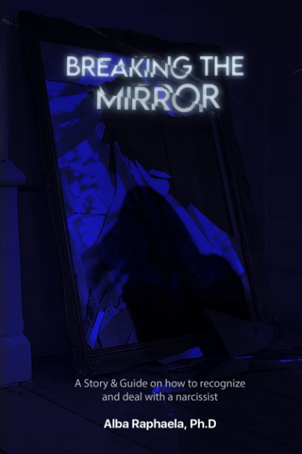 Breaking the Mirror: A Story & Guide on how to recognize and deal with a narcissist.