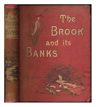 The brook and its banks / By the Rev. J. G. Wood, M.A., author of 'The handy natural history,' etc. etc. With many illustrations