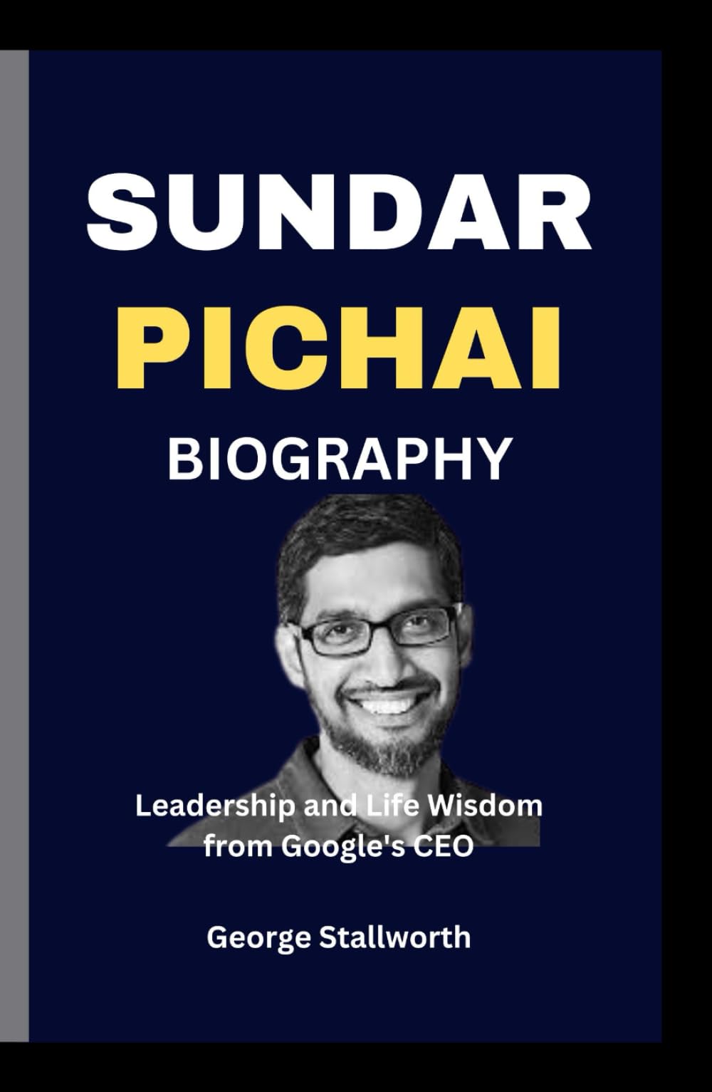 Sundar Pichai Biography: Leadership and Life Wisdom from Goggle's CEO