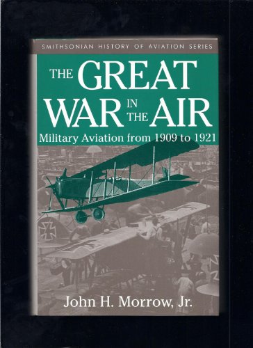 The Great War In The Air: Military Aviation from 1909 to 1921 (Smithsonian History of Aviation Series)