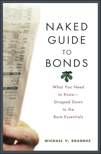 Naked Guide to Bonds: What You Need to Know -- Stripped Down to the Bare Essentials