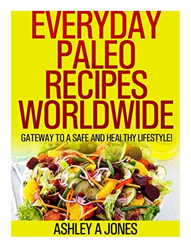 Everyday Paleo Recipes Worldwide: Gateway to a Safe and Healthy Lifestyle!