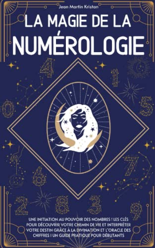 La magie de la numérologie: Une initiation au pouvoir des...