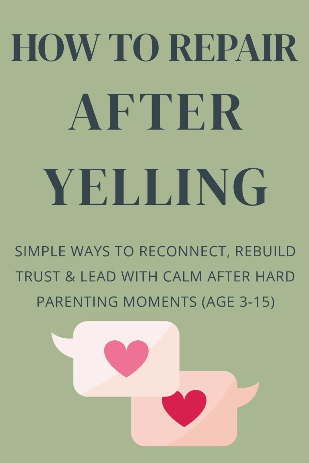 How To Repair After Yelling: Simple Ways to Reconnect, Rebuild Trust, and Lead with Calm After Hard Parenting Moments (Ages 3–15)