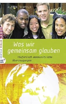 Paperback Was wir gemeinsam glauben: Täuferisch-mennonitische Ãœberzeugungen [German] Book