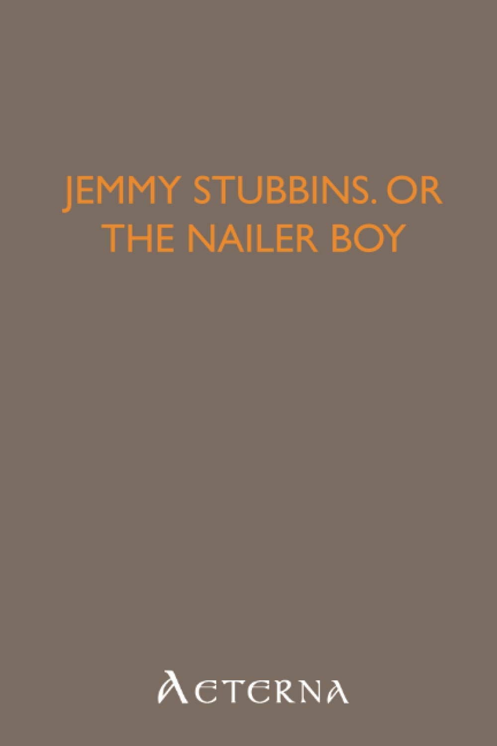 Jemmy Stubbins, or the Nailer Boy. Illustrations of the Law of Kindness