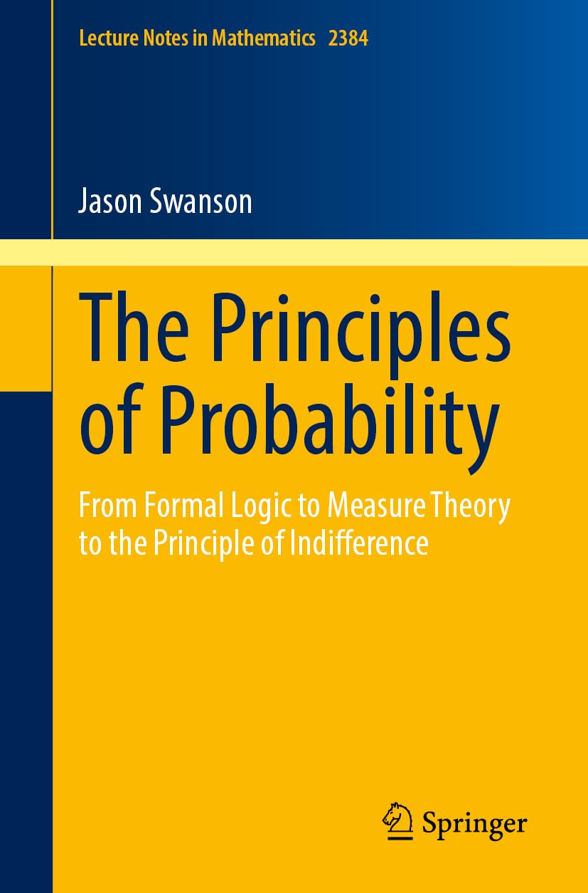 The Principles of Probability: From Formal Logic to Measure Theory to the Principle of Indifference (Lecture Notes in Mathematics, 2384)