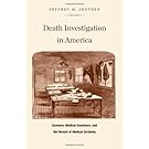 Death Investigation in America: Coroners, Medical Examiners, and the Pursuit of Medical Certainty