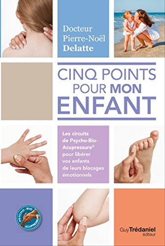 Télécharger Cinq points pour mon enfant : Les circuits de Psycho-Bio-Acupressure® pour libérer vos enfants de PDF