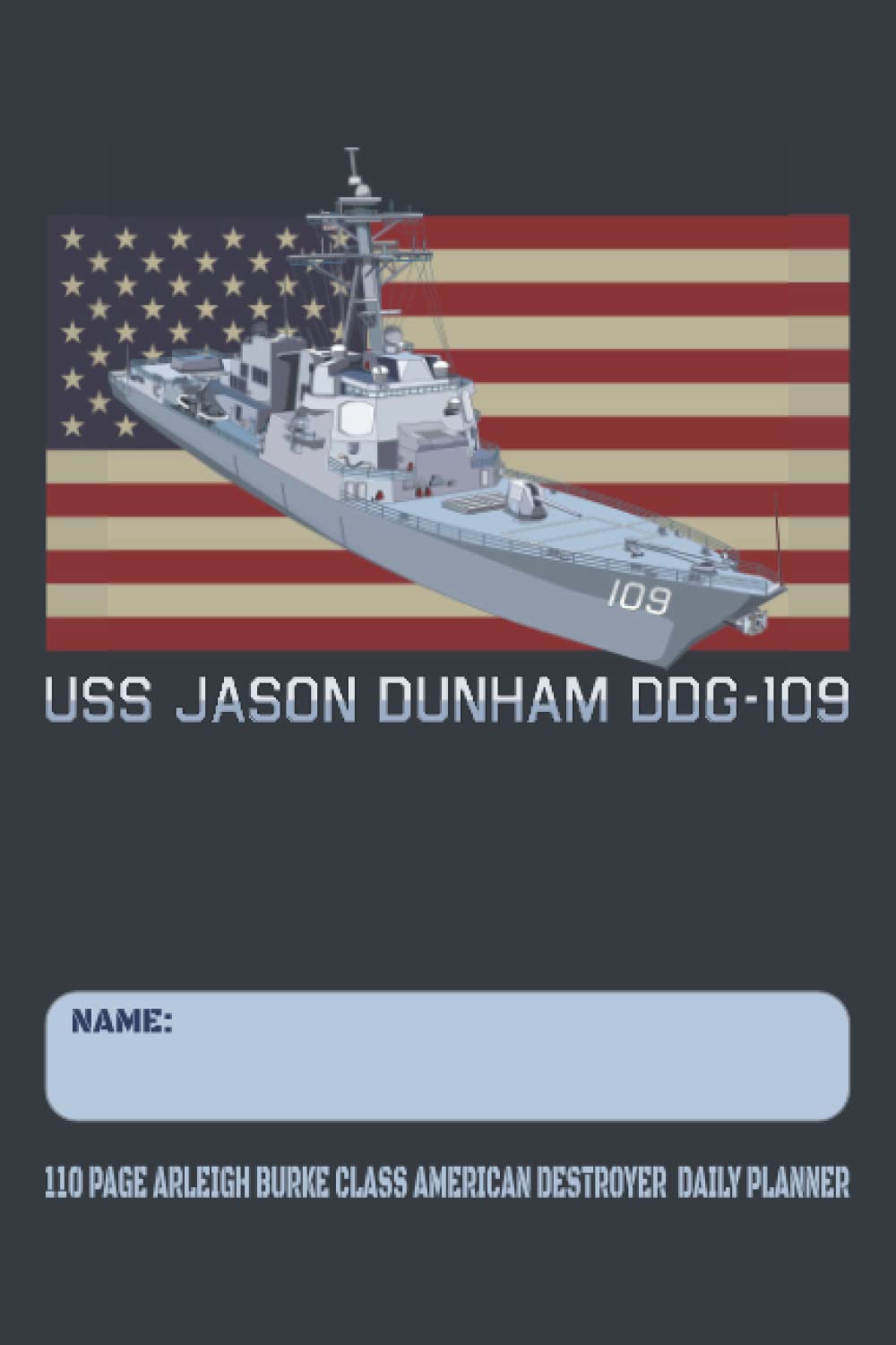 USS Jason Dunham DDG-109 - 110 Page Arleigh Burke Class American Destroyer Daily Planner: USA Flag Navy Ship Themed Undated Daily Schedule and Task