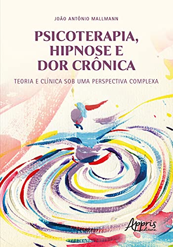 Psicoterapia, hipnose e dor crônica: teoria e clínica sob uma perspectiva complexa: