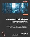 Automate It with Zapier and Generative AI: Harness the power of no-code workflow automation and AI with Zapier to increase business productivity