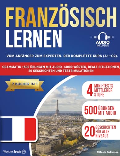 Französisch lernen: (7 Bücher in 1) Von Anfänger bis Experte: Der komplette Kurs (A1-C2) mit Grammatik, über 500 Übungen mit Audio, über 3000 Wörtern, realistischen Situationen, 20 Geschichten