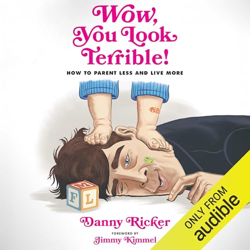 Wow, You Look Terrible!: How to Parent Less and Live More