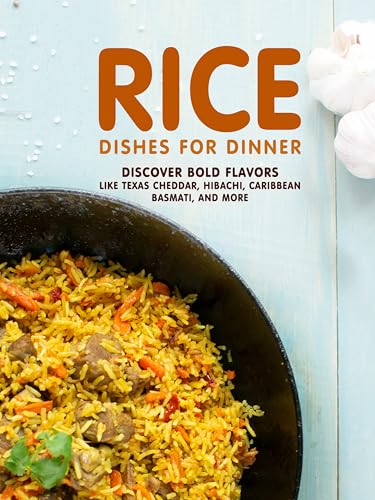 Rice Dishes For Dinner: Discover Bold Flavors Like Texas Cheddar, Hibachi, Caribbean Basmati, and More (2nd Edition)