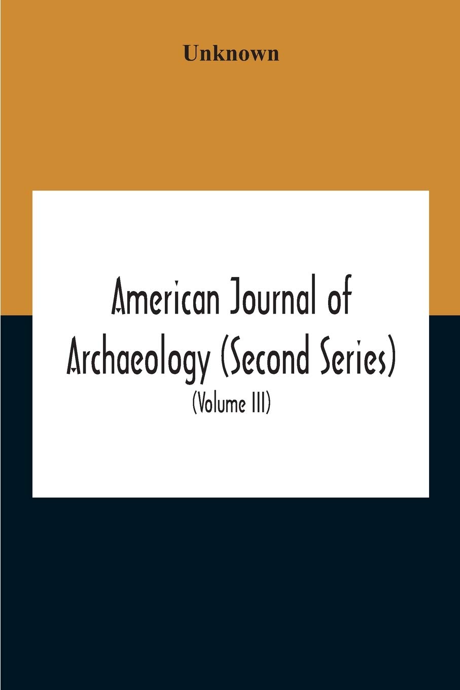 American Journal Of Archaeology (Second Series) The Journal Of The Archaeological Institute Of America (Volume Iii) 1899