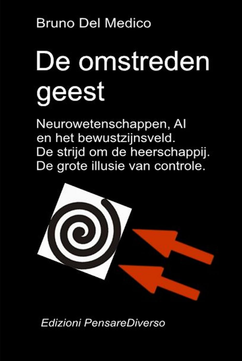 De omstreden geest. Neurowetenschappen, AI en het bewustzijnsveld. De strijd om de heerschappij.: De grote illusie van controle ((DUT) Kwantumfysica ... van Bruno Del Medico in het Nederlands)