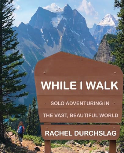 While I Walk: Solo Adventuring In The Vast, Beautiful World