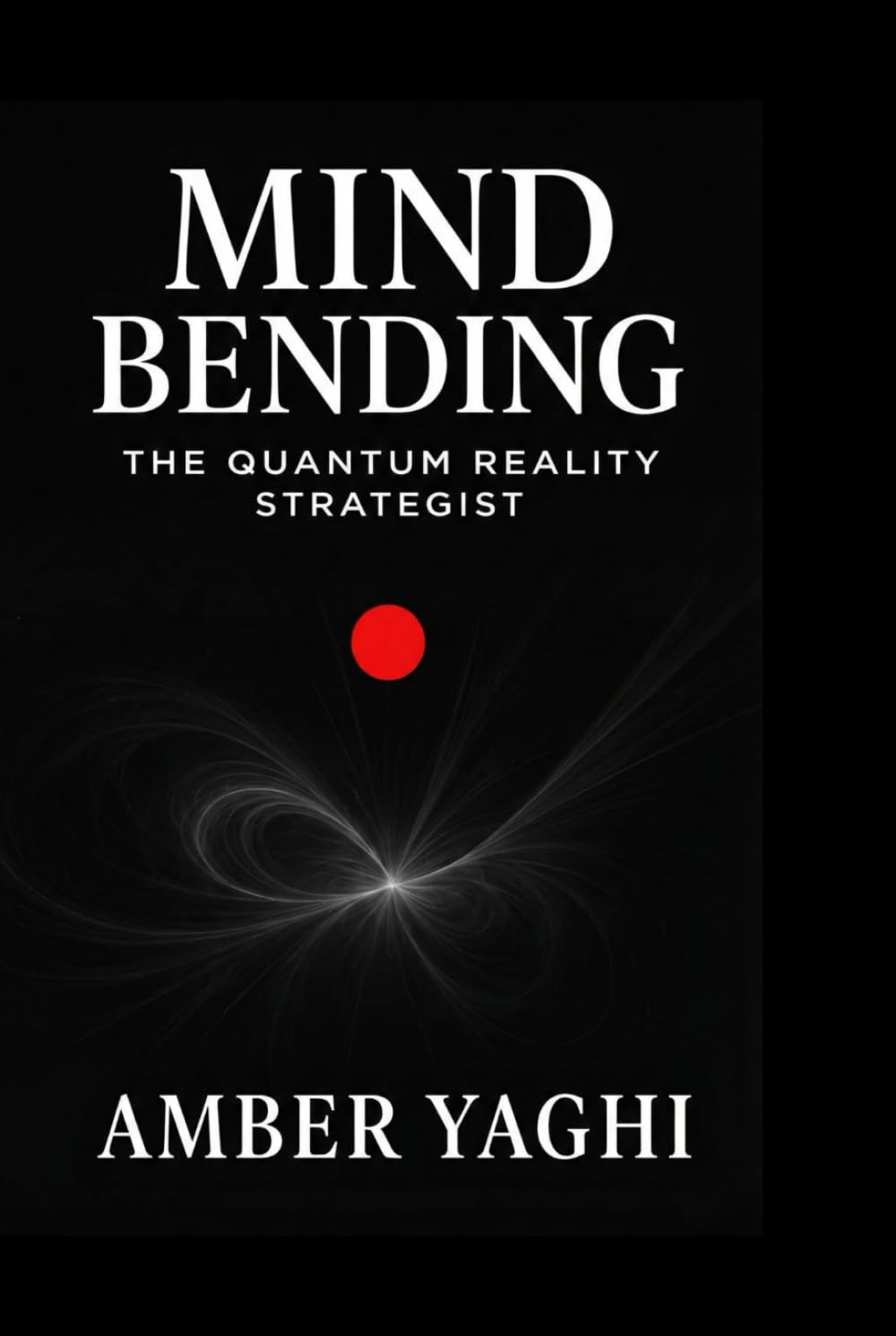 Mind Bending: The Quantum Reality Strategist: Break Patterns. Collapse Timelines. Manifest the Impossible.
