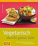  Vegetarisch durchs ganze Jahr: Fleischlos glücklich mit Genussrezepten von einfach bis ganz besonders (GU einfach clever selbst gemacht)