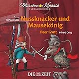 Märchen-Klassik für kleine Hörer: Nussknacker und Mausekönig & Peer Gynt (Märchen-Klassik für kleine Hörer Die ZEIT-Edition)