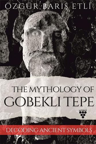 The Mythology Of Gobekli Tepedecoding Ancient Symbols Özgür Barış 