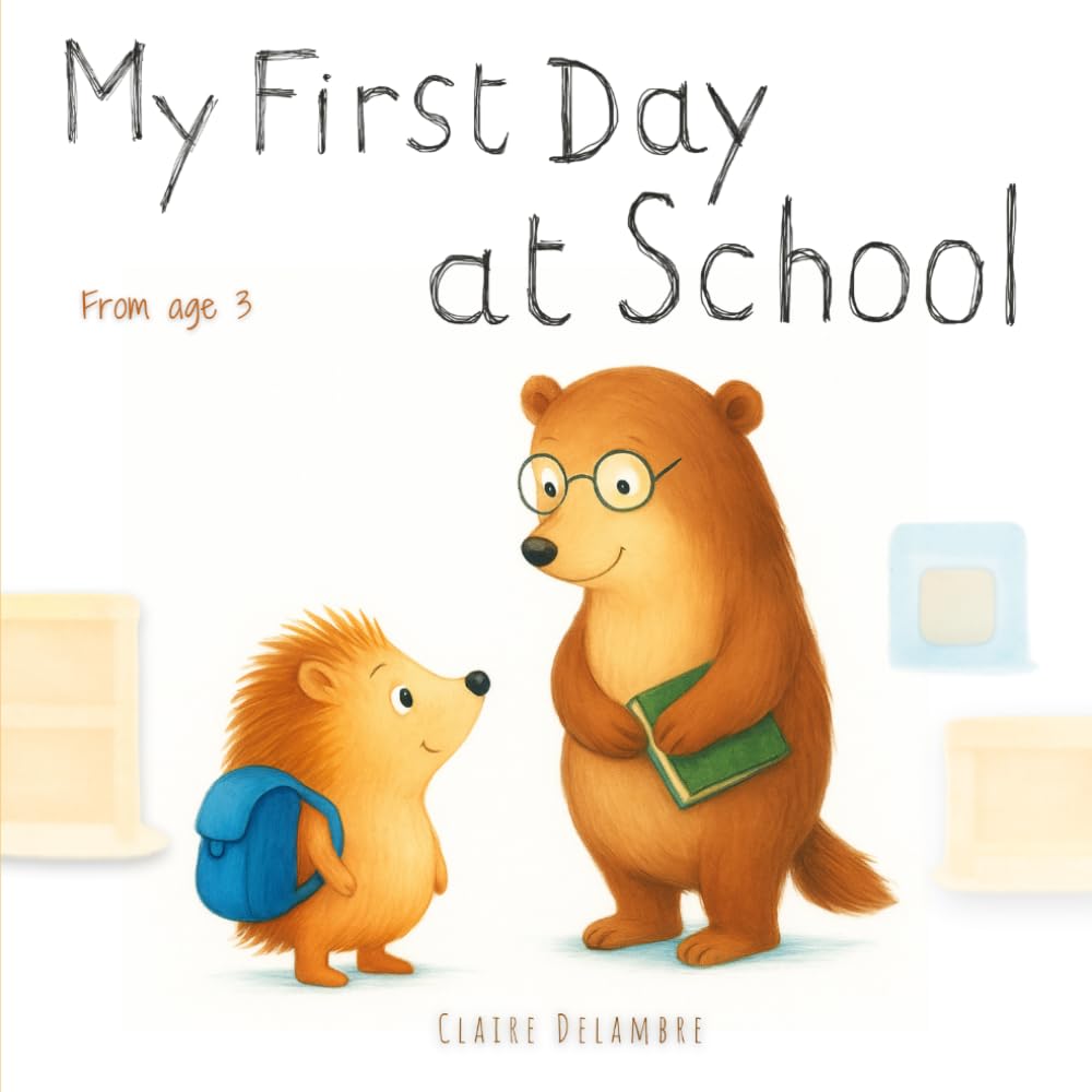 My First Day at School: Help your toddler start nursery with confidence. A sweet story about emotions, separation, and first friendships