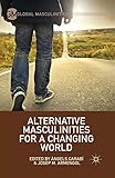 Alternative Masculinities for a Changing World (Global Masculinities)