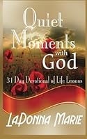 Quiet Moments with God: 31 Day Devotional of Life Lessons (Volume 1) 1511563494 Book Cover