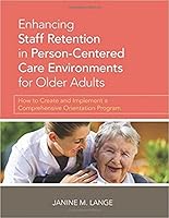 Enhancing Staff Retention in Person-Centered Care Environments for Older Adults: How to Create and Implement a Comprehensive Orientation Program 1938870417 Book Cover