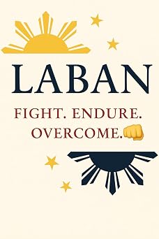 LABAN A Journal of Strength, Resilience, and Inner Power Every Filipino carries a warrior s heart   ready to fight, endure, and rise again no matter the hardship.