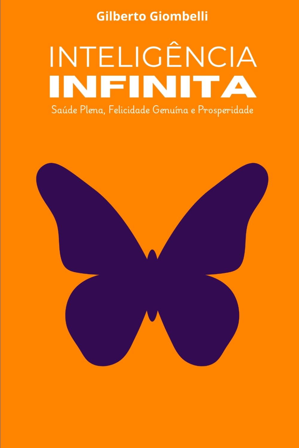 Inteligência Infinita: Desfrute de Saúde Plena, Felicidade Genuína e Prosperidade Todos os Dias da Sua Vida
