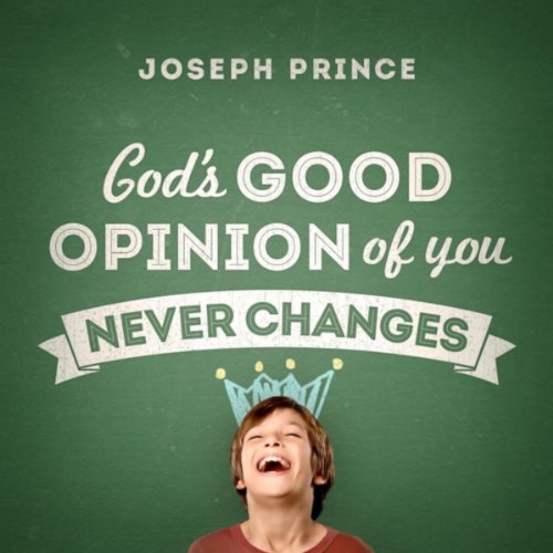 God's Good Opinion of You Never Changes! Joseph Prince
