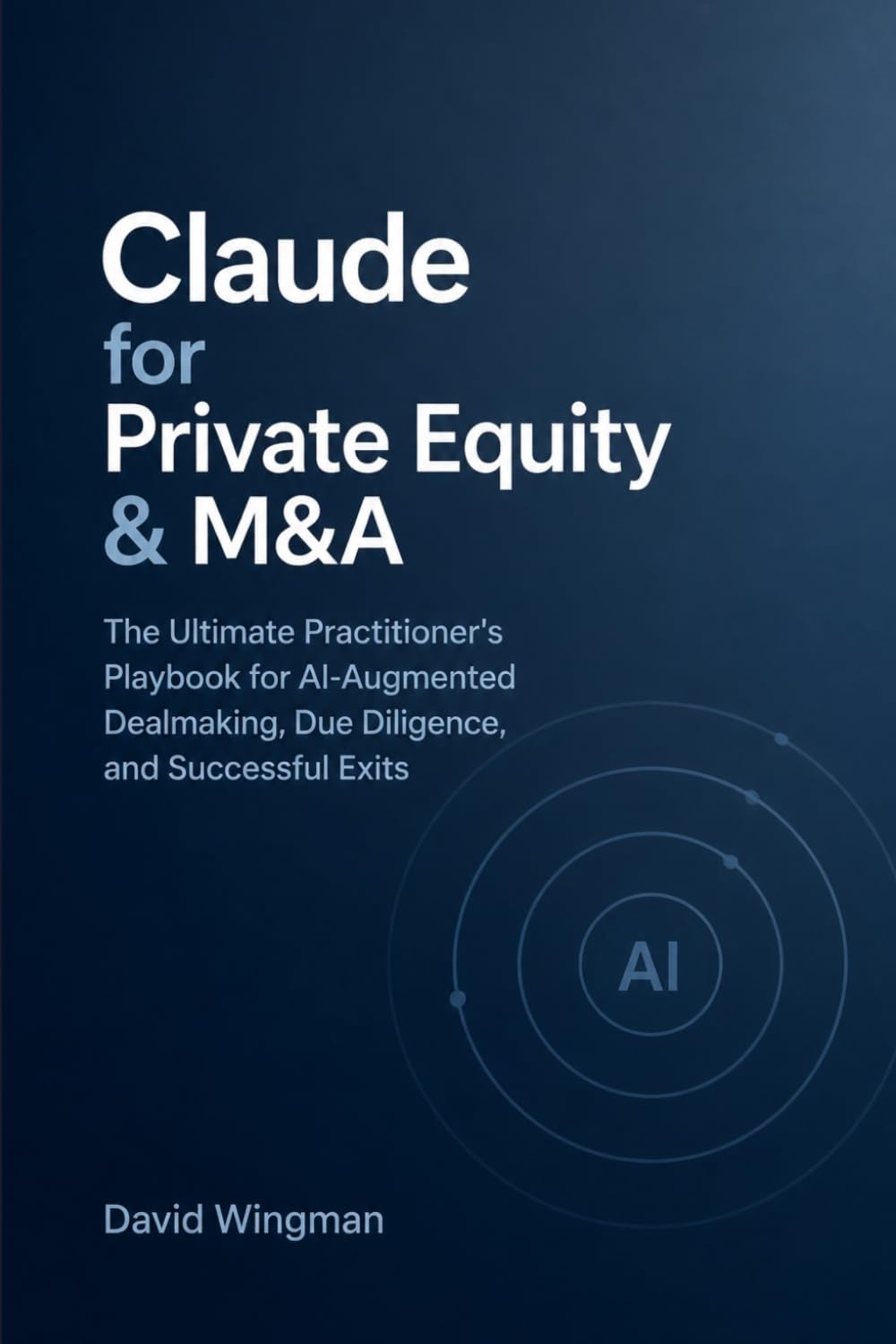 Claude for Private Equity & M&A: The Practitioner's Playbook for AI-Augmented Dealmaking — From Sourcing to Exit (Claude for Finance)