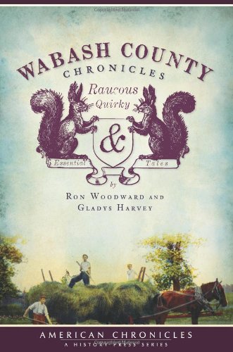Wabash County Chronicles:: Raucous, Quirky and Essential Tales