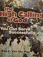 The high calling of God; you can serve successfully, by Abe C. Van Der Puy 0847407098 Book Cover