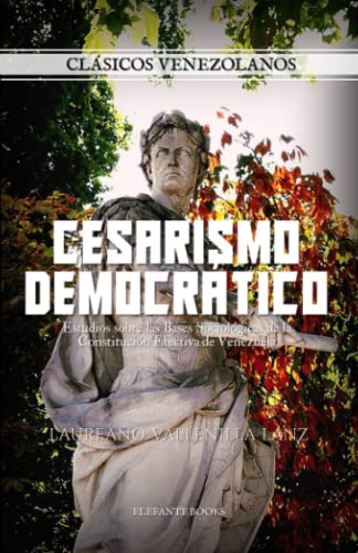 Cesarismo Democrático: Estudios sobre las Bases Sociológicas de la Constitución Efectiva de Venezuela