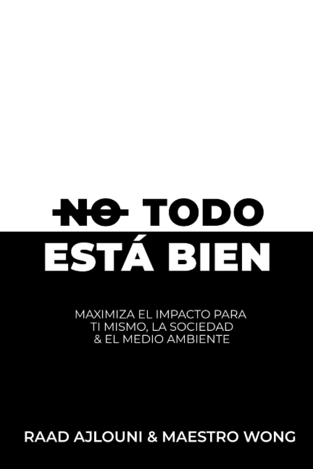 NO TODO ESTÁ BIEN: Maximiza el Impacto para Ti Mismo, la Sociedad y el Medio Ambiente