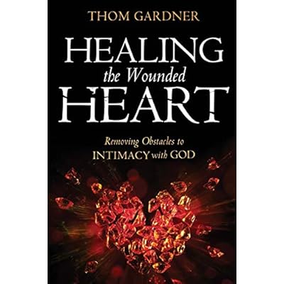 Healing the Wounded Heart: Removing Obstacles to Intimacy with God