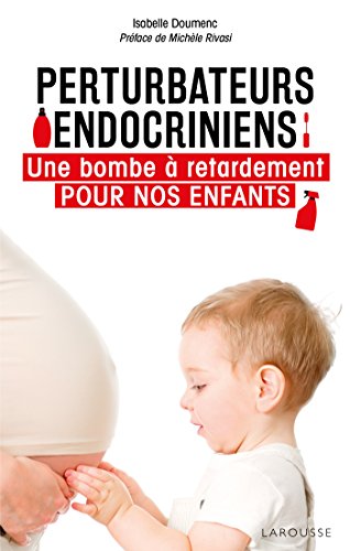 Télécharger Perturbateurs endocriniens: Une bombe à retardement pour nos enfants Francais PDF