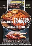 LA PARRILLA TRAEGER Y LA BIBLIA DE FUMAR: ¡EL LIBRO DE COCINA COMPLETO PARA PARRILLAR Y AHUMADOR PARA CONVERTIRSE EN UN MAESTRO DE LA PARRILLA EN POCO TIEMPO!