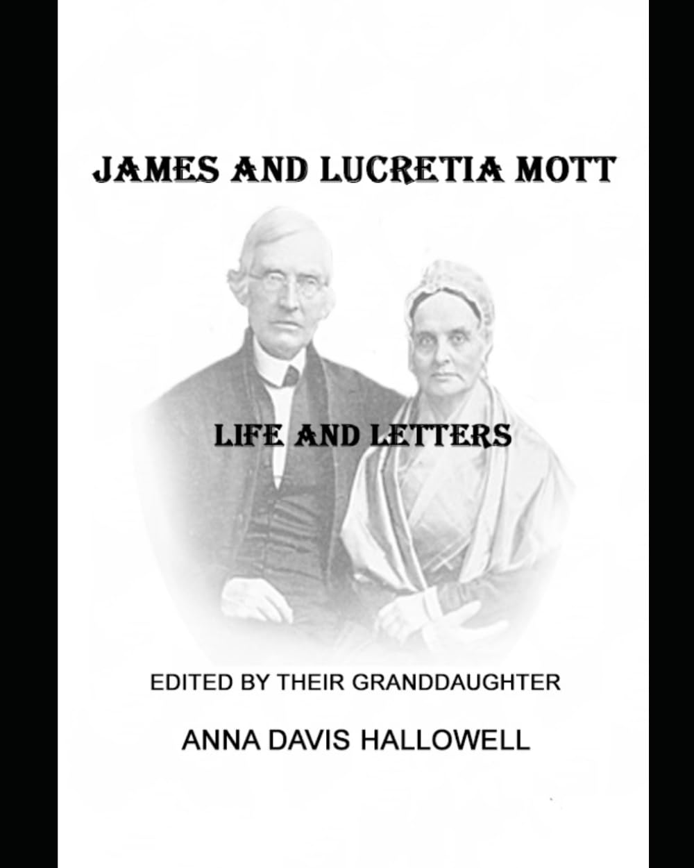 JAMES AND LUCRTIA MOTT LIFE AND LETTERS: Edited by their Granddaugher