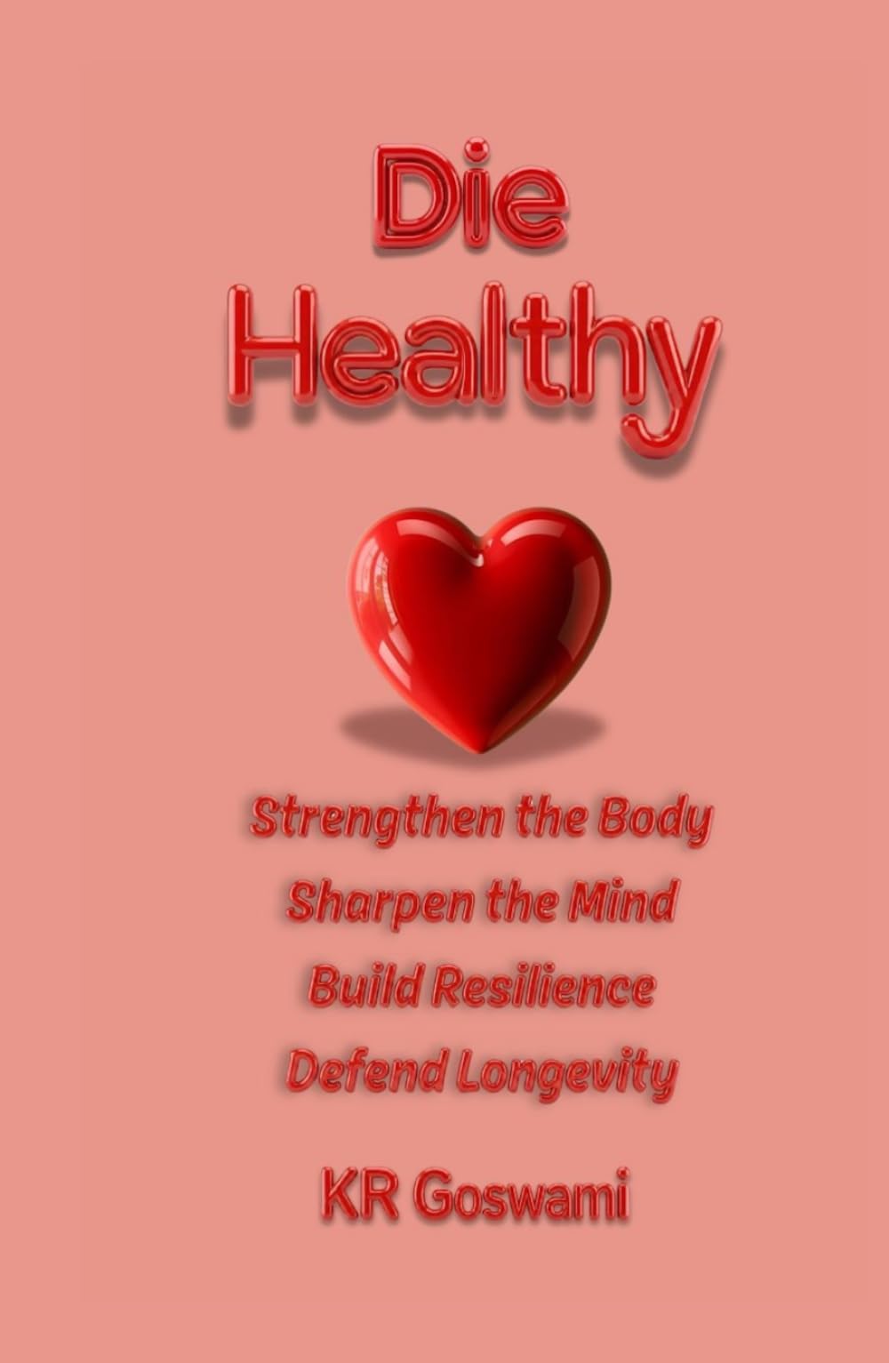 Die Healthy: Strengthen the Body Sharpen the Mind Build Resilience Defend Longevity