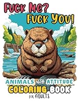 Animals With Attitude Coloring Book - Fuck Me? Fuck You!: Hilarious Adult Coloring Book of Witty Swearing Animals for Stress Relief and Fun B0CPBP17TF Book Cover