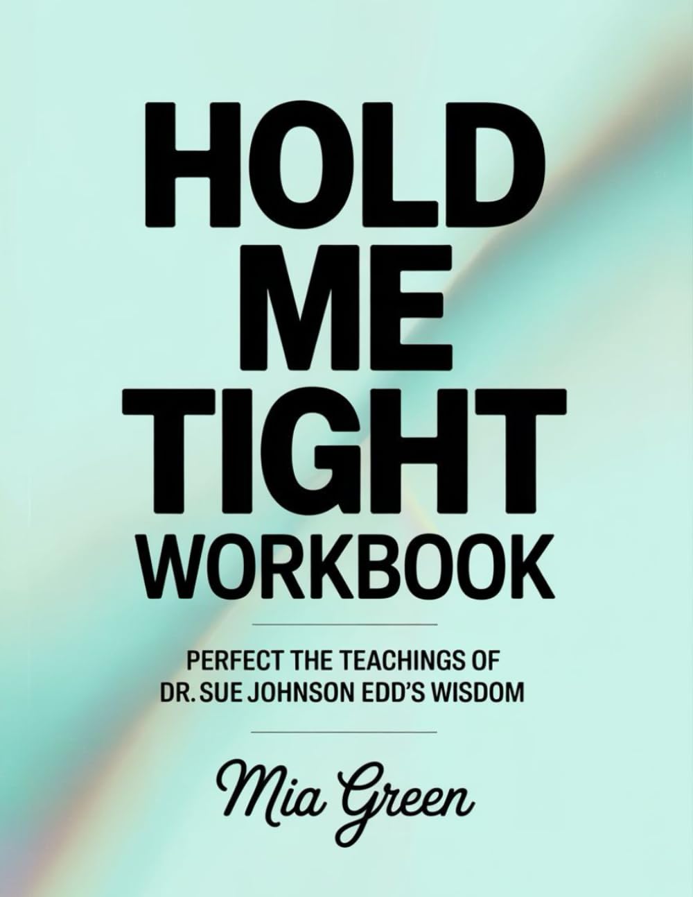 Hold Me Tight Workbook: Perfect the Teachings of Dr. Sue Johnson Edd's Wisdom