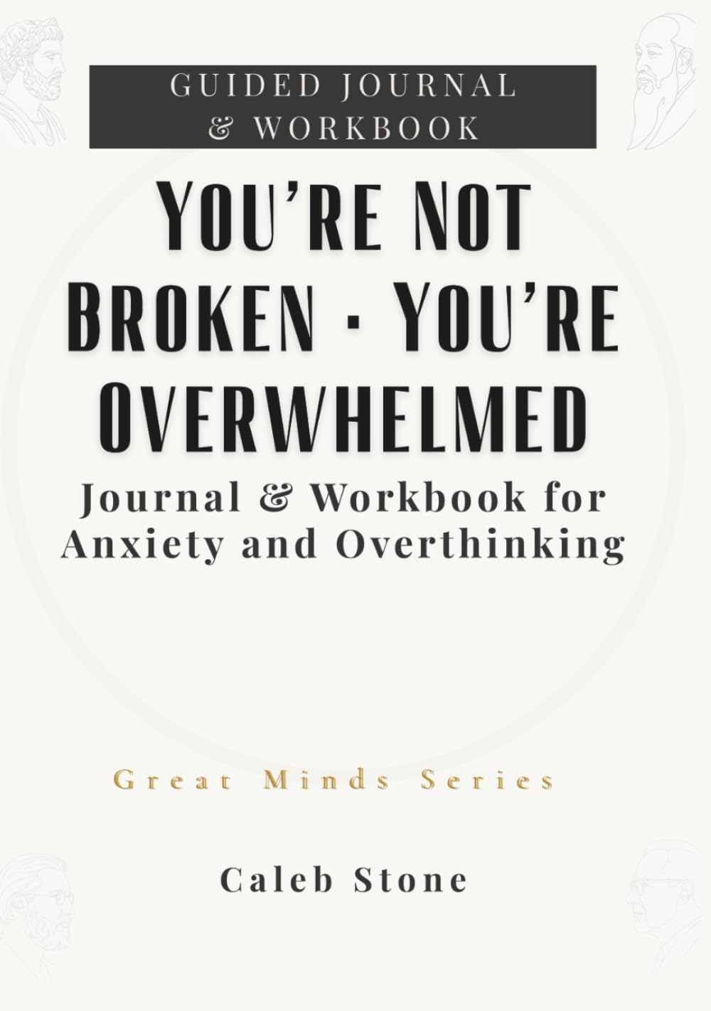 You’re Not Broken • You’re Overwhelmed: Journal & Workbook for Anxiety and Overthinking (Great Minds Series)