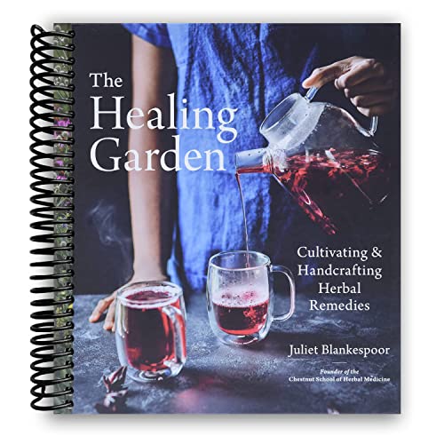 The Healing Garden: Cultivating and Handcrafting Herbal Remedies [Spiral-bound] Juliet Blankespoor