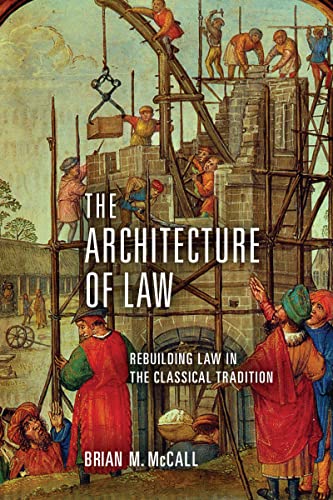 The Architecture of Law: Rebuilding Law in the Classical Traditio...